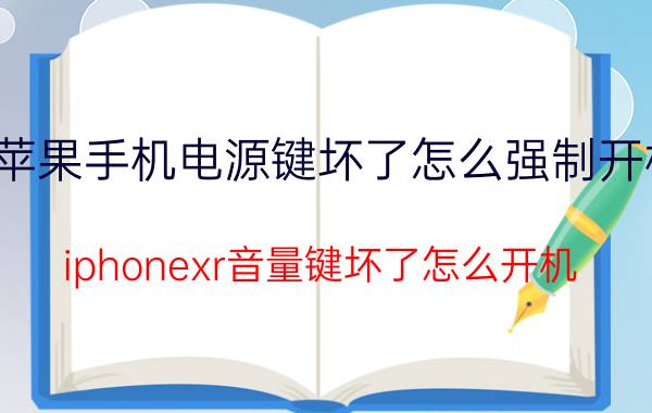 苹果手机电源键坏了怎么强制开机 iphonexr音量键坏了怎么开机？